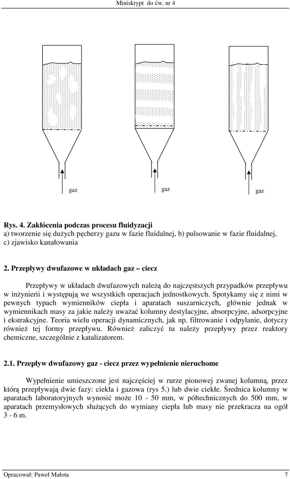 Spotykamy się z nimi w pewnych typach wymienników ciepła i aparatach suszarniczych, głównie jednak w wymiennikach masy za jakie naleŝy uwaŝać kolumny destylacyjne, absorpcyjne, adsorpcyjne i