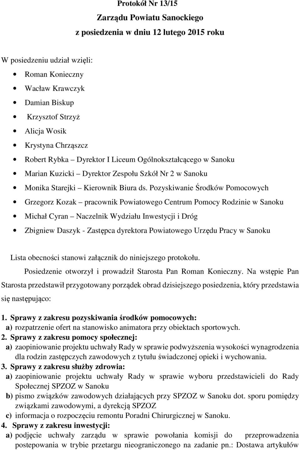 Pozyskiwanie Środków Pomocowych Grzegorz Kozak pracownik Powiatowego Centrum Pomocy Rodzinie w Sanoku Michał Cyran Naczelnik Wydziału Inwestycji i Dróg Zbigniew Daszyk - Zastępca dyrektora