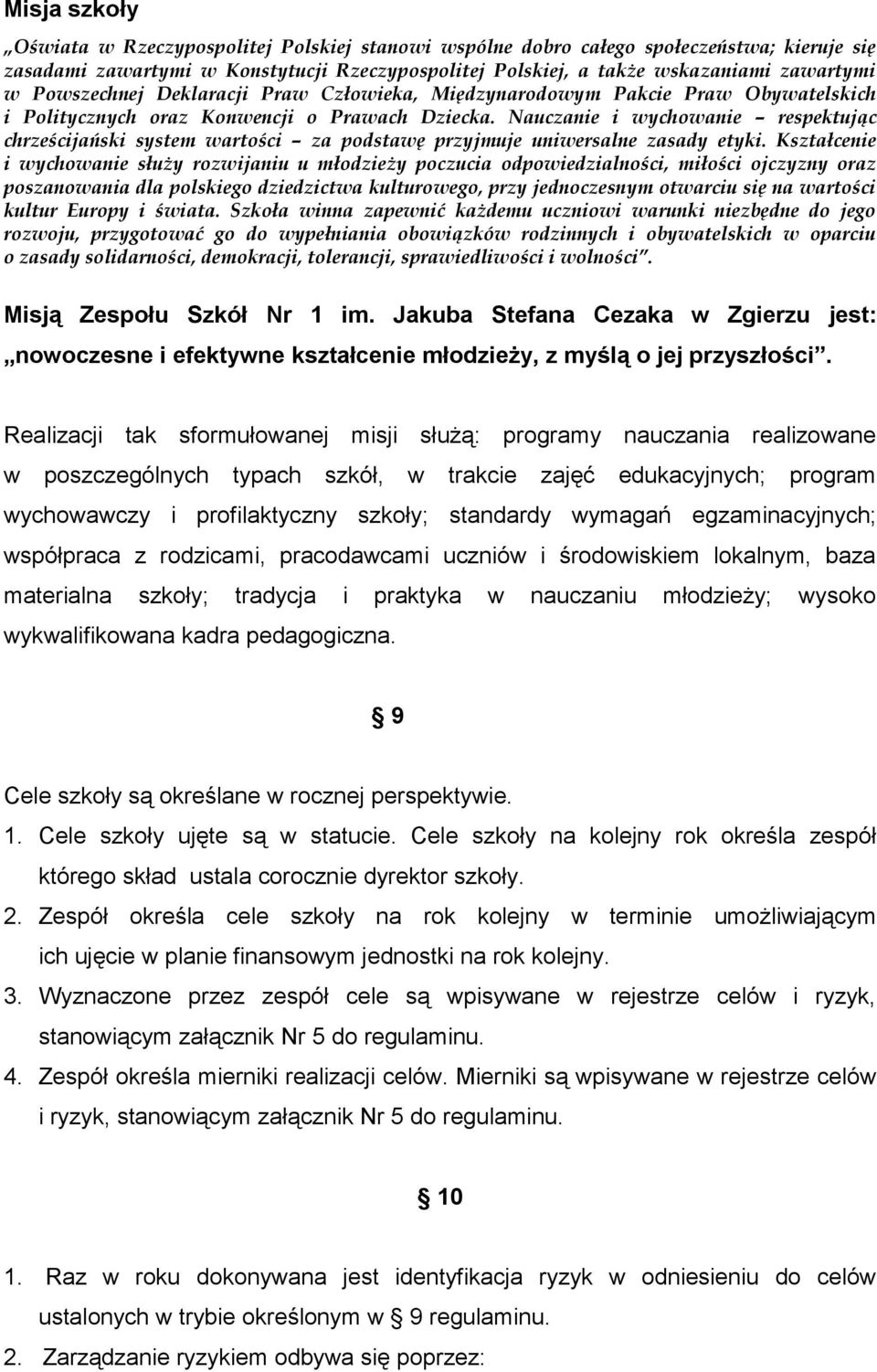 Nauczanie i wychowanie respektując chrześcijański system wartości za podstawę przyjmuje uniwersalne zasady etyki.