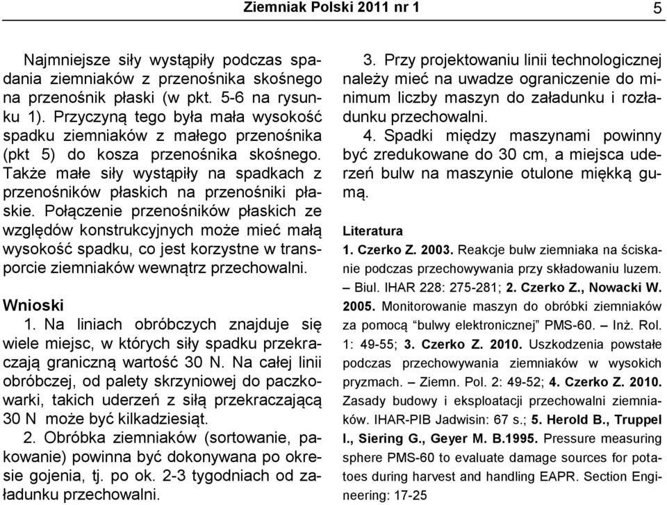 Połączenie ów ch ze względów konstrukcyjnych może mieć małą wysokość spadku, co jest korzystne w transporcie ziemniaków wewnątrz przechowalni. Wnioski 1.