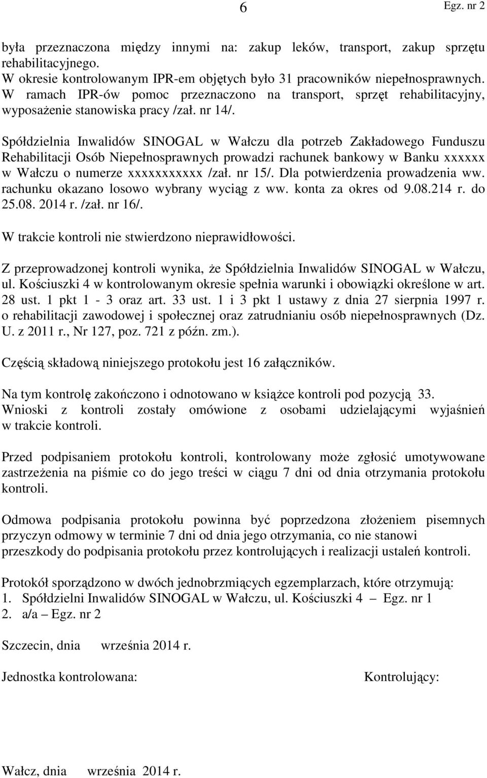 Spółdzielnia Inwalidów SINOGAL w Wałczu dla potrzeb Zakładowego Funduszu Rehabilitacji Osób Niepełnosprawnych prowadzi rachunek bankowy w Banku xxxxxx w Wałczu o numerze xxxxxxxxxxx /zał. nr 15/.