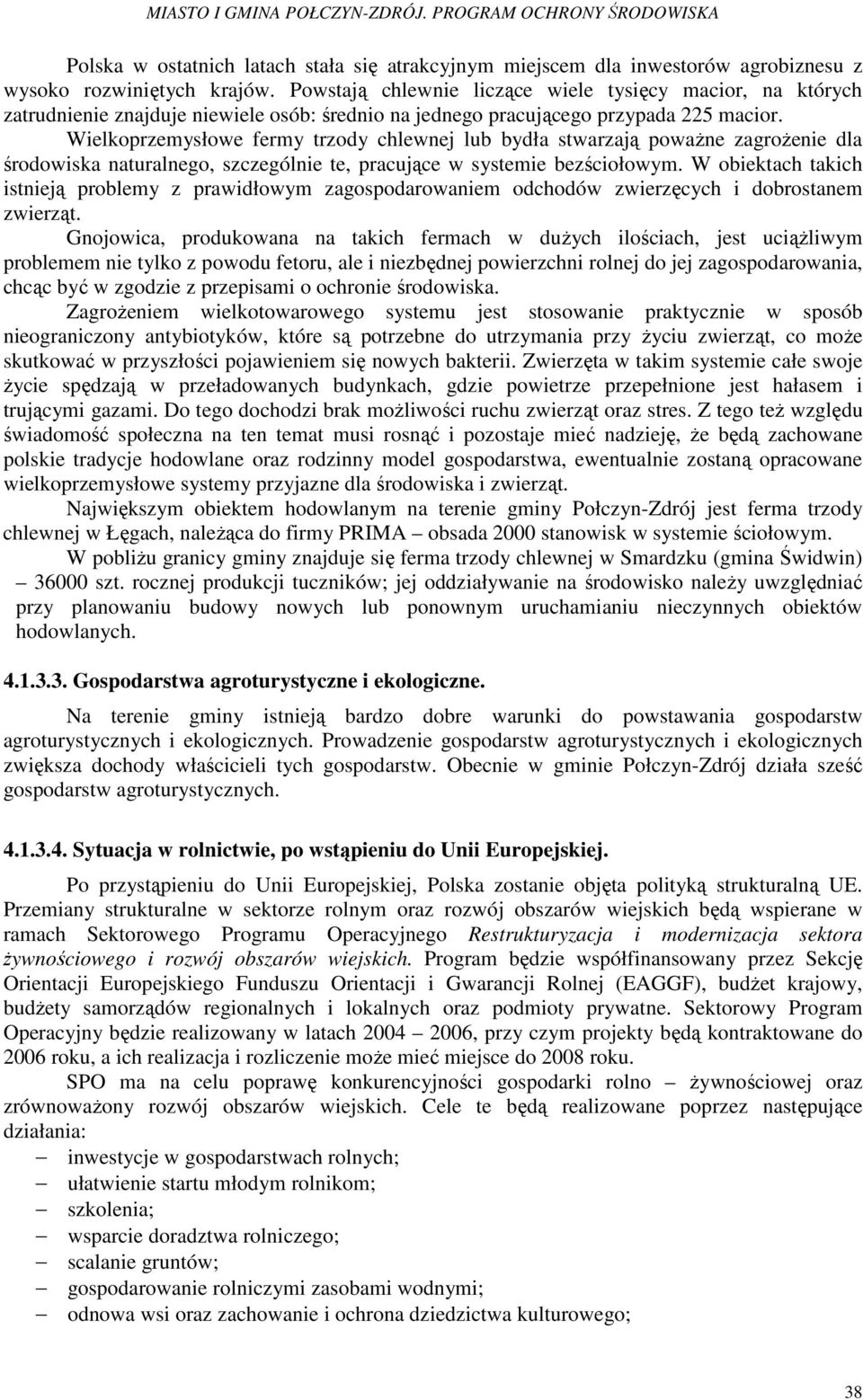 Wielkoprzemysłowe fermy trzody chlewnej lub bydła stwarzają powaŝne zagroŝenie dla środowiska naturalnego, szczególnie te, pracujące w systemie bezściołowym.