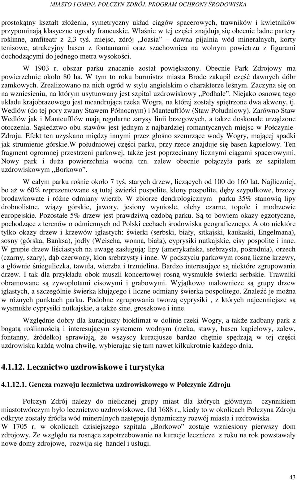 miejsc, zdrój Joasia dawna pijalnia wód mineralnych, korty tenisowe, atrakcyjny basen z fontannami oraz szachownica na wolnym powietrzu z figurami dochodzącymi do jednego metra wysokości. W 1903 r.