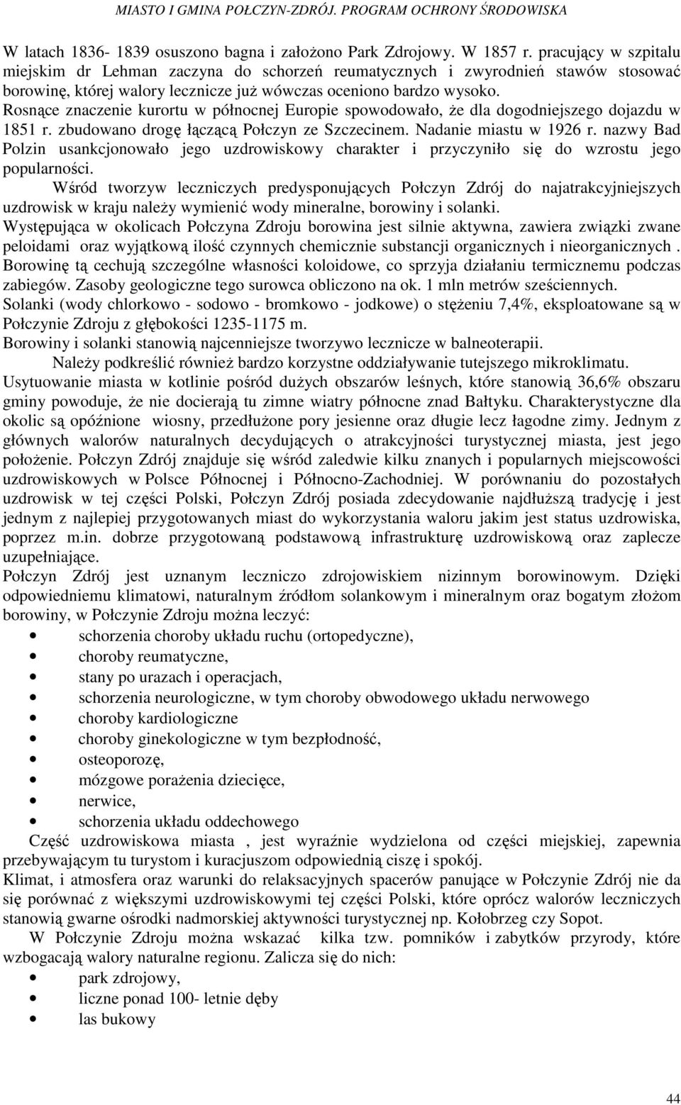 Rosnące znaczenie kurortu w północnej Europie spowodowało, Ŝe dla dogodniejszego dojazdu w 1851 r. zbudowano drogę łączącą Połczyn ze Szczecinem. Nadanie miastu w 1926 r.