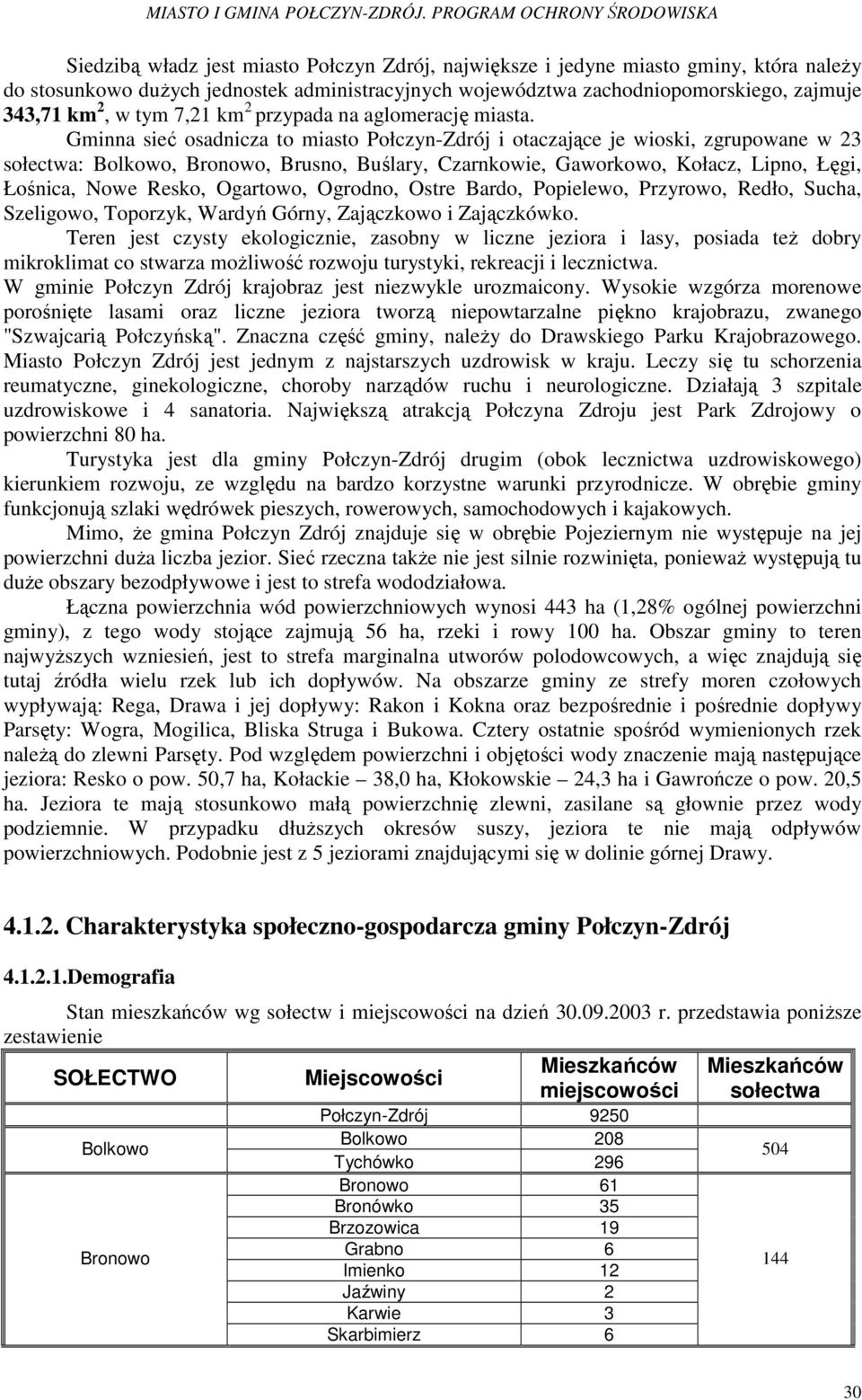 Gminna sieć osadnicza to miasto Połczyn-Zdrój i otaczające je wioski, zgrupowane w 23 sołectwa: Bolkowo, Bronowo, Brusno, Buślary, Czarnkowie, Gaworkowo, Kołacz, Lipno, Łęgi, Łośnica, Nowe Resko,