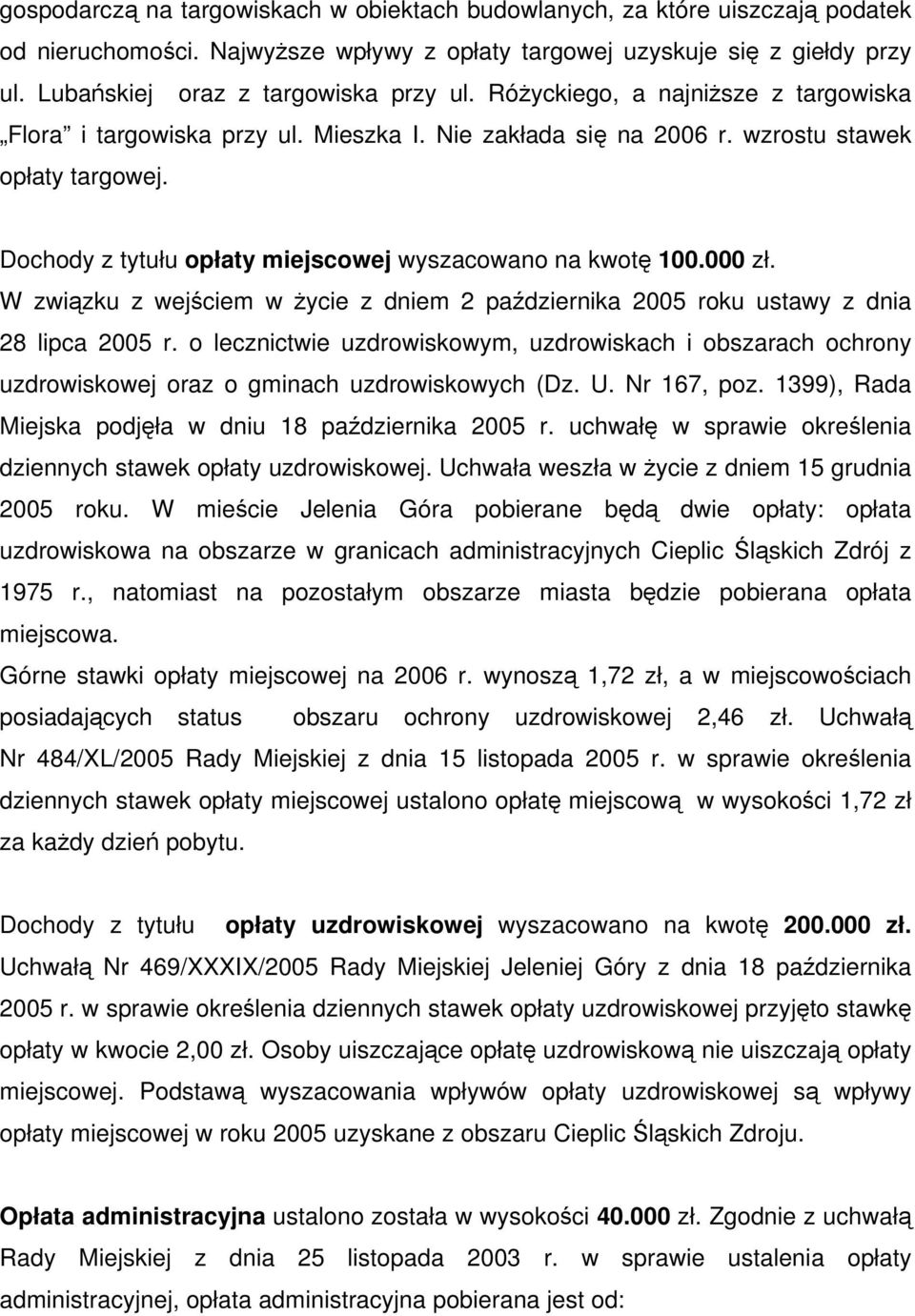 Dochody z tytułu opłaty miejscowej wyszacowano na kwotę 100.000 zł. W związku z wejściem w życie z dniem 2 października 2005 roku ustawy z dnia 28 lipca 2005 r.