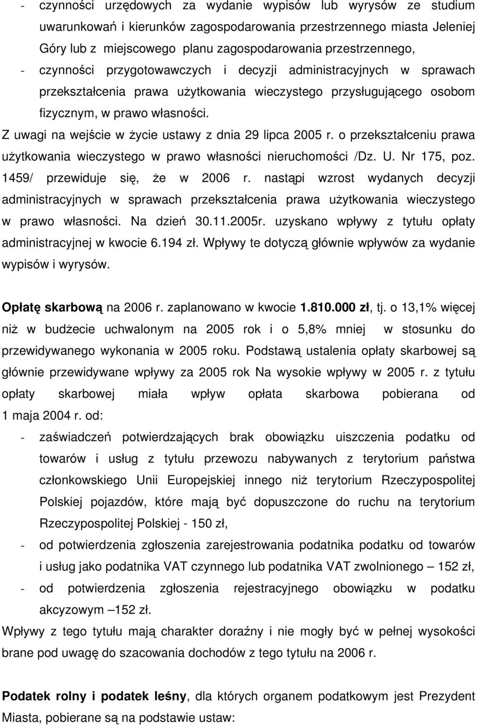 Z uwagi na wejście w życie ustawy z dnia 29 lipca 2005 r. o przekształceniu prawa użytkowania wieczystego w prawo własności nieruchomości /Dz. U. Nr 175, poz. 1459/ przewiduje się, że w 2006 r.