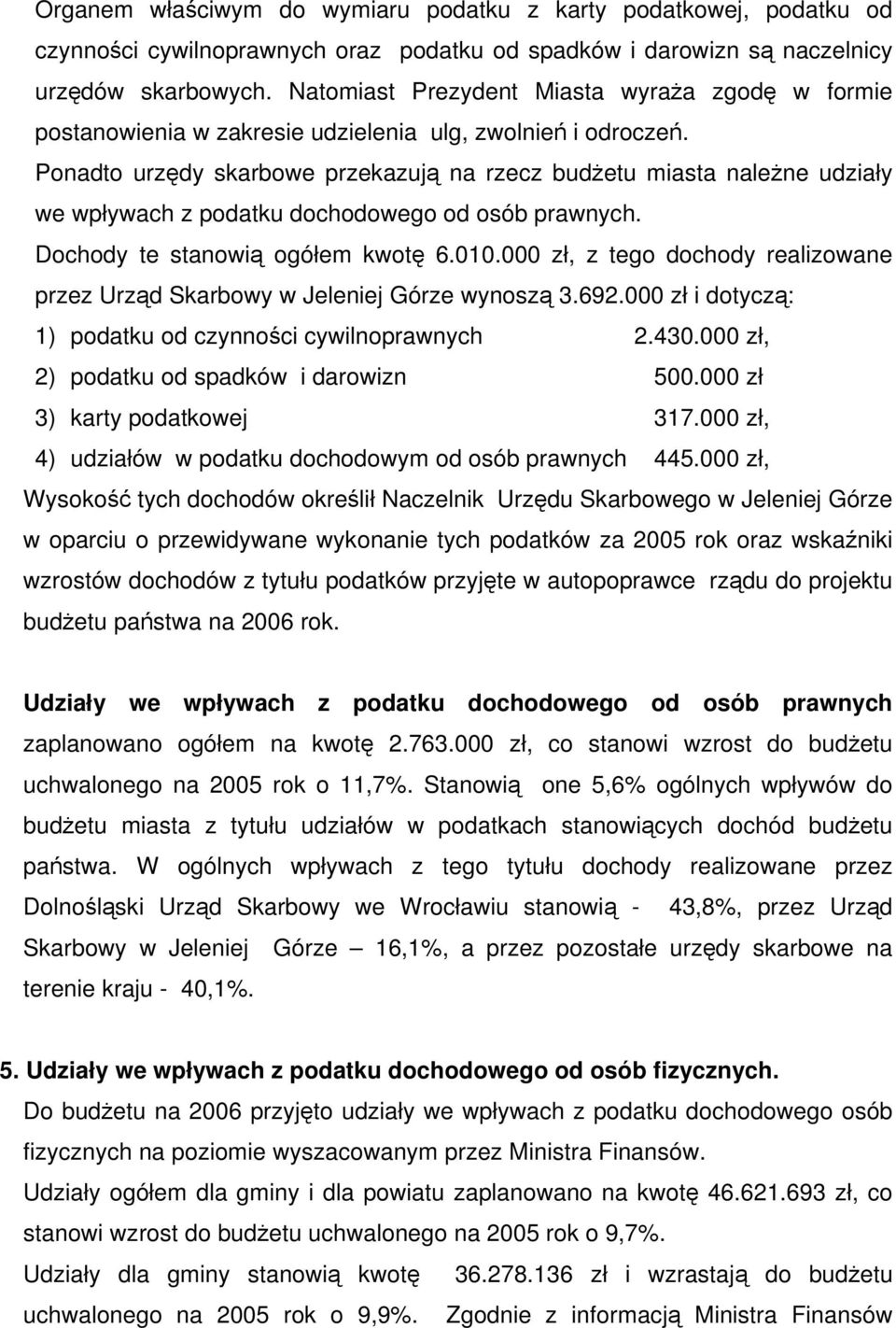 Ponadto urzędy skarbowe przekazują na rzecz budżetu miasta należne udziały we wpływach z podatku dochodowego od osób prawnych. Dochody te stanowią ogółem kwotę 6.010.