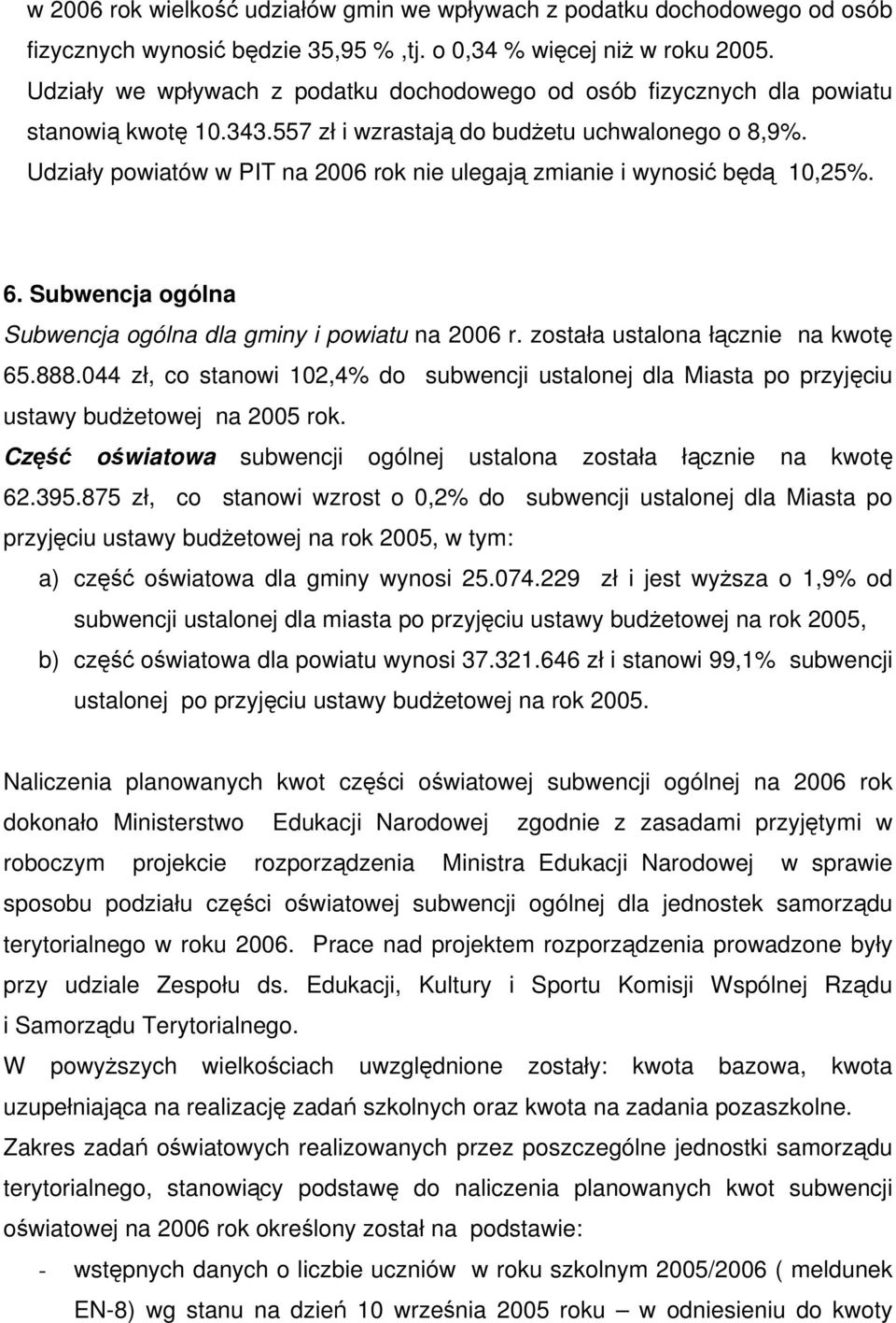 Udziały powiatów w PIT na 2006 rok nie ulegają zmianie i wynosić będą 10,25%. 6. Subwencja ogólna Subwencja ogólna dla gminy i powiatu na 2006 r. została ustalona łącznie na kwotę 65.888.