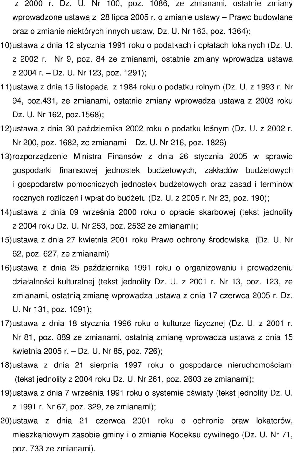 1291); 11) ustawa z dnia 15 listopada z 1984 roku o podatku rolnym (Dz. U. z 1993 r. Nr 94, poz.431, ze zmianami, ostatnie zmiany wprowadza ustawa z 2003 roku Dz. U. Nr 162, poz.