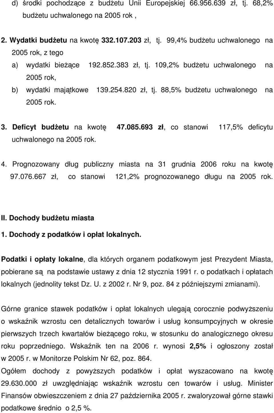 88,5% budżetu uchwalonego na 2005 rok. 3. Deficyt budżetu na kwotę 47.085.693 zł, co stanowi 117,5% deficytu uchwalonego na 2005 rok. 4. Prognozowany dług publiczny miasta na 31 grudnia 2006 roku na kwotę 97.