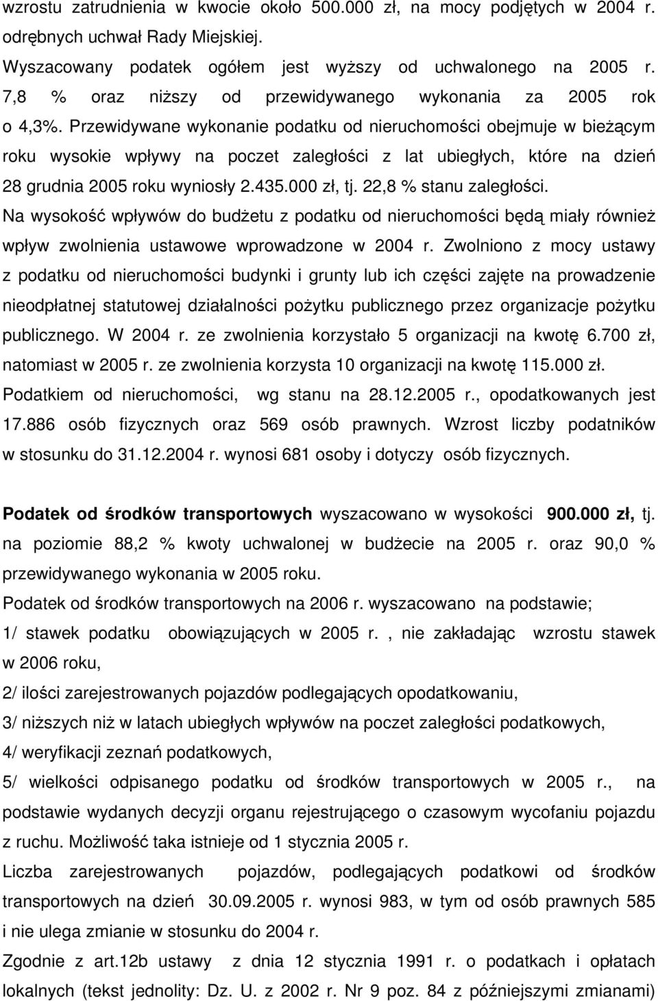 Przewidywane wykonanie podatku od nieruchomości obejmuje w bieżącym roku wysokie wpływy na poczet zaległości z lat ubiegłych, które na dzień 28 grudnia 2005 roku wyniosły 2.435.000 zł, tj.