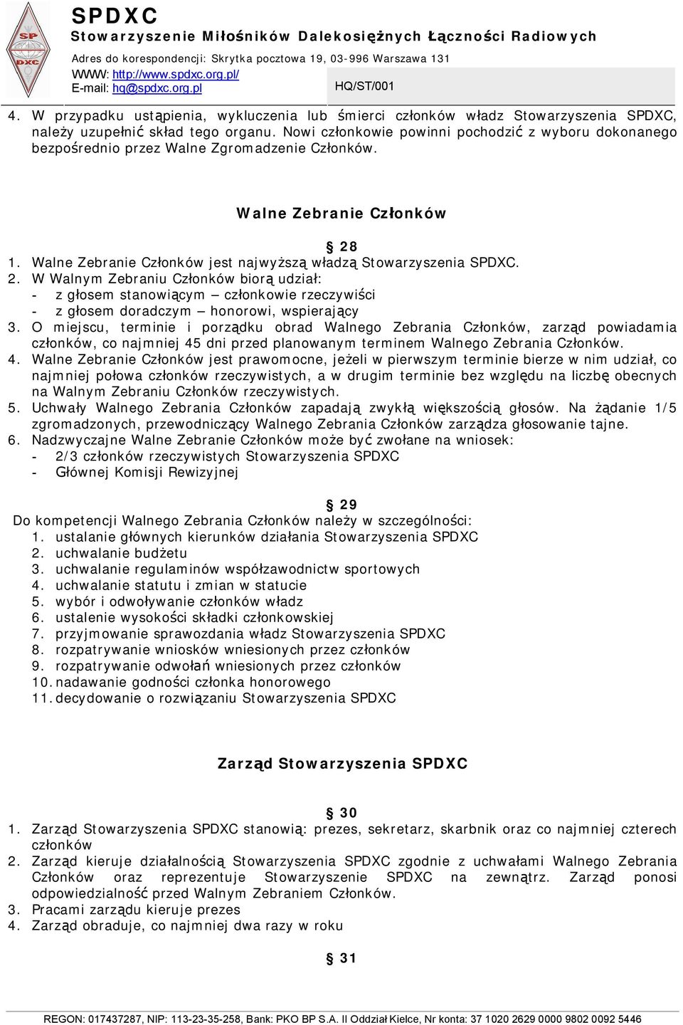 1. Walne Zebranie Cz onków jest najwy sz w adz Stowarzyszenia. 2. W Walnym Zebraniu Cz onków bior udzia : - z g osem stanowi cym cz onkowie rzeczywi ci - z g osem doradczym honorowi, wspieraj cy 3.