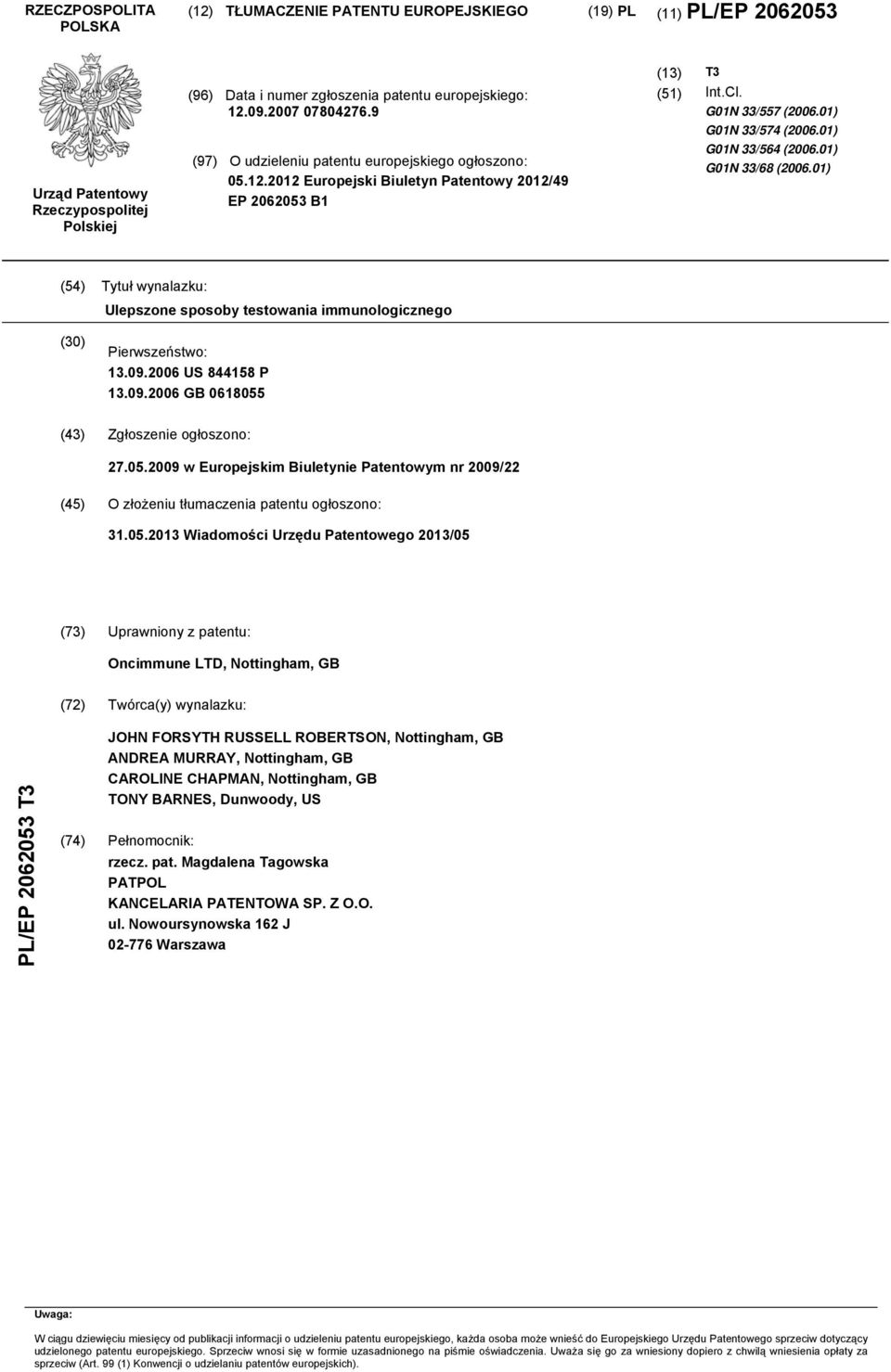 01) (4) Tytuł wynalazku: Ulepszone sposoby testowania immunologicznego () Pierwszeństwo: 13.09.06 US 8448 P 13.09.06 GB 06180 (43) Zgłoszenie ogłoszono: 27.0.09 w Europejskim Biuletynie Patentowym nr 09/22 (4) O złożeniu tłumaczenia patentu ogłoszono: 31.