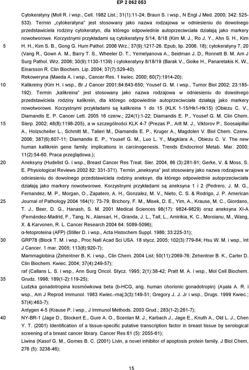 Korzystnymi przykładami są cytokeratyny /14, 8/18 (Kim M. J., Ro J. Y., Ahn S. H., Kim H. H., Kim S. B., Gong G. Hum Pathol. 06 Wrz.; 37(9):1217-26. Epub, lip. 06. 18); cytokeratyny 7, (Vang R.