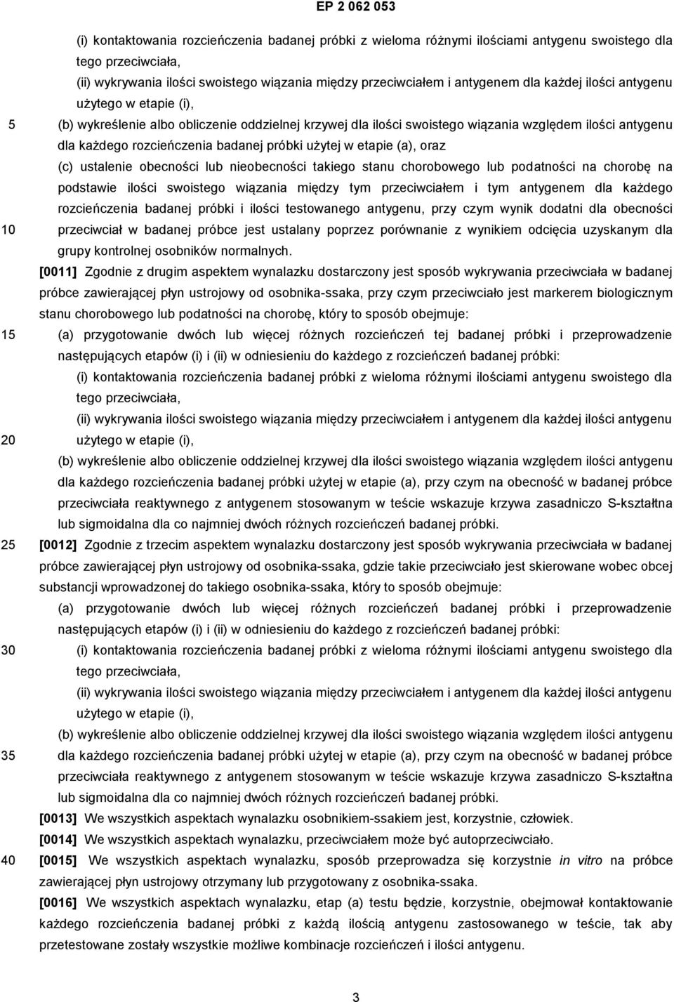 w etapie (a), oraz (c) ustalenie obecności lub nieobecności takiego stanu chorobowego lub podatności na chorobę na podstawie ilości swoistego wiązania między tym przeciwciałem i tym antygenem dla