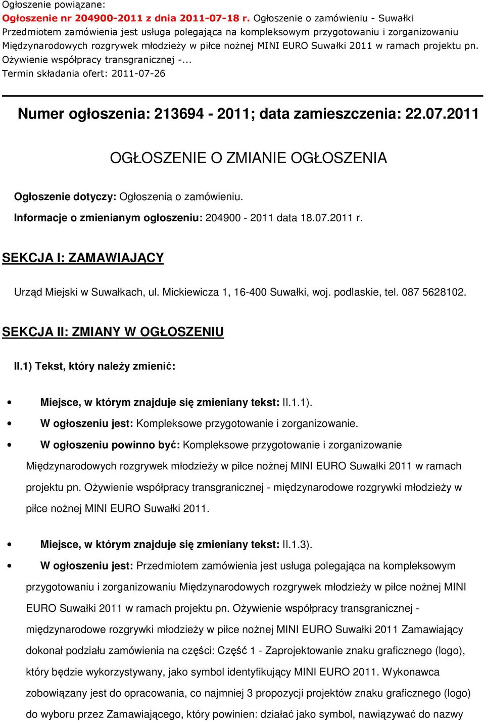 2011 w ramach projektu pn. Ożywienie współpracy transgranicznej -... Termin składania ofert: 2011-07-26 Numer ogłoszenia: 213694-2011; data zamieszczenia: 22.07.2011 OGŁOSZENIE O ZMIANIE OGŁOSZENIA Ogłoszenie dotyczy: Ogłoszenia o zamówieniu.