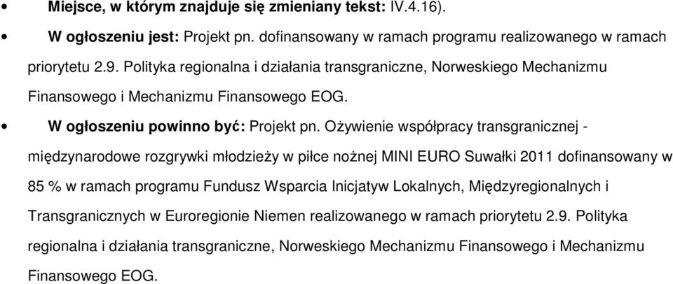 Ożywienie współpracy transgranicznej - międzynarodowe rozgrywki młodzieży w piłce nożnej MINI EURO Suwałki 2011 dofinansowany w 85 % w ramach programu Fundusz Wsparcia Inicjatyw