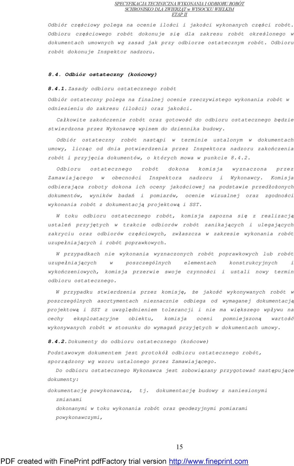 Odbiór ostateczny (końcowy) 8.4.1. Zasady odbioru ostatecznego robót Odbiór ostateczny polega na finalnej ocenie rzeczywistego wykonania robót w odniesieniu do zakresu (ilości) oraz jakości.