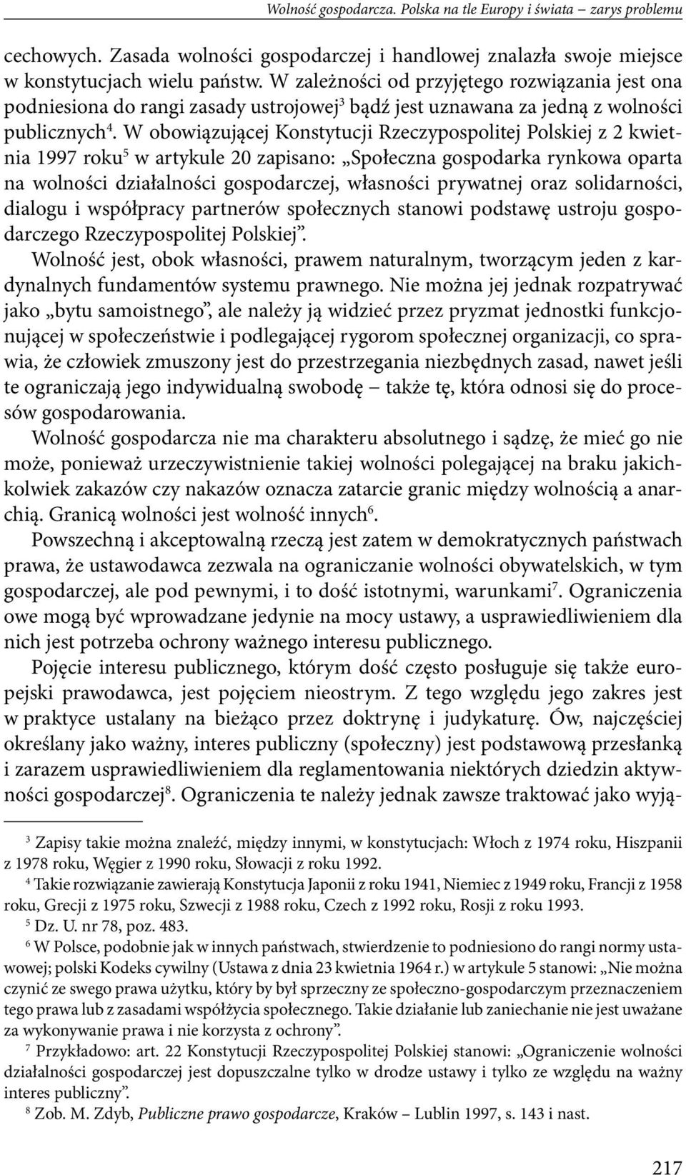 W obowiązującej Konstytucji Rzeczypospolitej Polskiej z 2 kwietnia 1997 roku 5 w artykule 20 zapisano: Społeczna gospodarka rynkowa oparta na wolności działalności gospodarczej, własności prywatnej