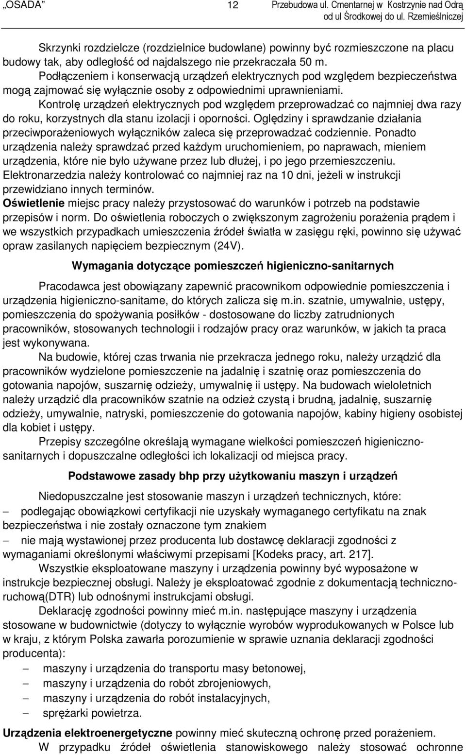 Kontrolę urządzeń elektrycznych pod względem przeprowadzać co najmniej dwa razy do roku, korzystnych dla stanu izolacji i oporności.