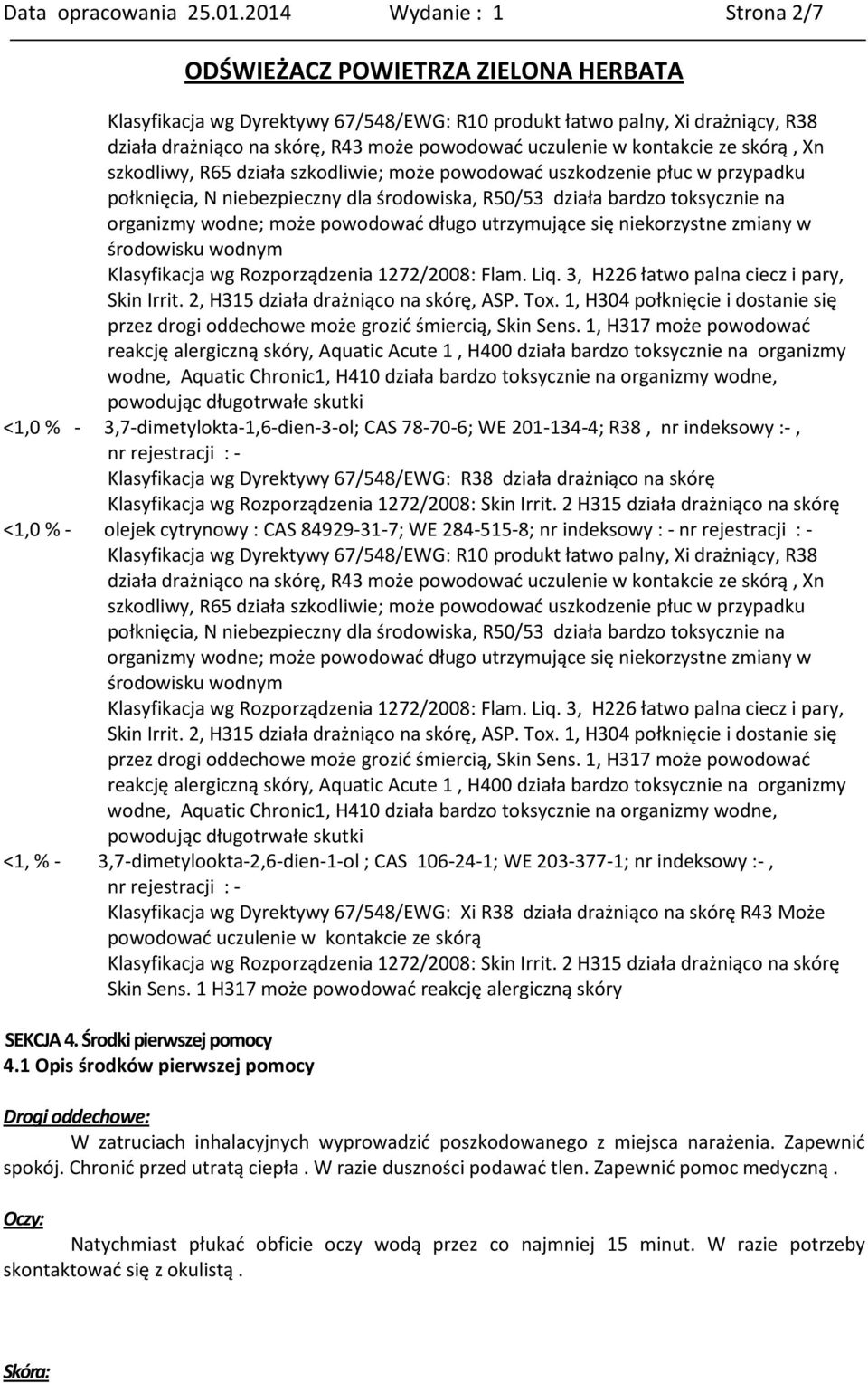 szkodliwy, R65 działa szkodliwie; może powodować uszkodzenie płuc w przypadku połknięcia, N niebezpieczny dla środowiska, R50/53 działa bardzo toksycznie na organizmy wodne; może powodować długo