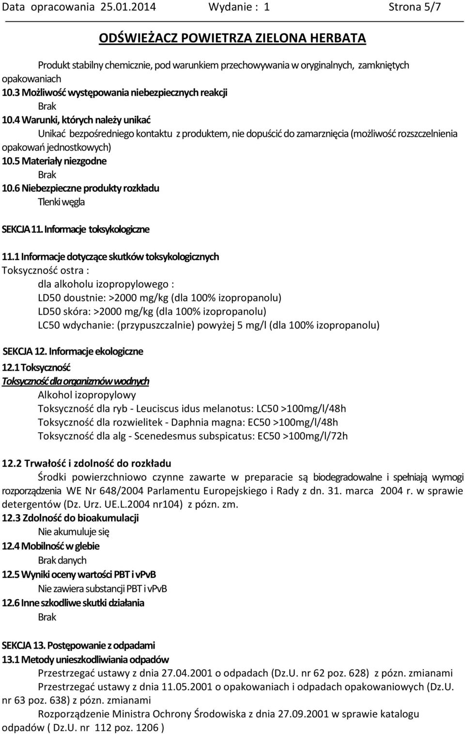 4 Warunki, których należy unikać Unikać bezpośredniego kontaktu z produktem, nie dopuścić do zamarznięcia (możliwość rozszczelnienia opakowań jednostkowych) 10.5 Materiały niezgodne 10.