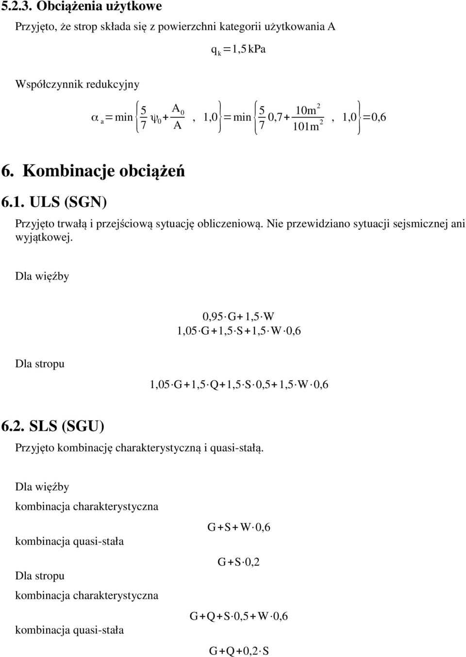 0,7+ 10m2 101m 2, 1,0} =0,6 6. Kombinacje obciążeń 6.1. ULS (SGN) Przyjęto trwałą i przejściową sytuację obliczeniową.