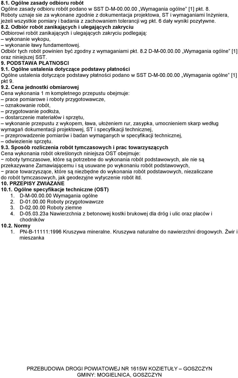 Odbiór robót zanikających i ulegających zakryciu Odbiorowi robót zanikających i ulegających zakryciu podlegają: wykonanie wykopu, wykonanie ławy fundamentowej.