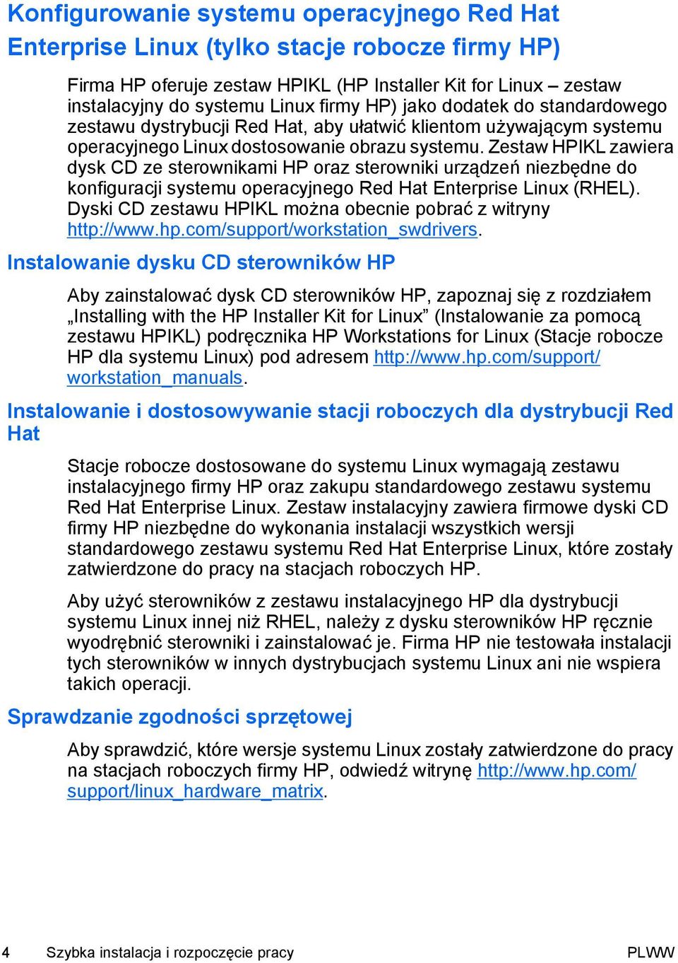 Zestaw HPIKL zawiera dysk CD ze sterownikami HP oraz sterowniki urządzeń niezbędne do konfiguracji systemu operacyjnego Red Hat Enterprise Linux (RHEL).