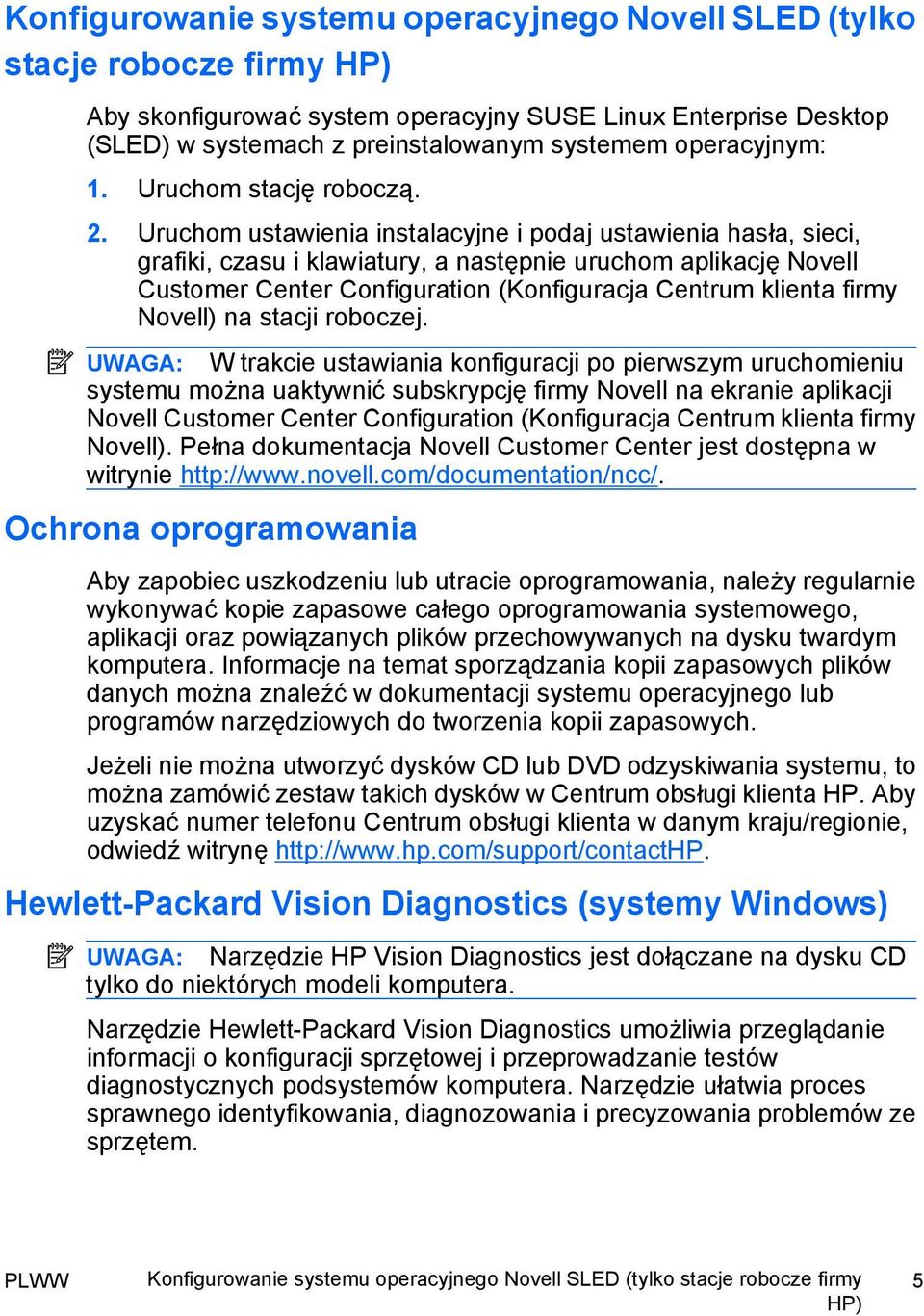 Uruchom ustawienia instalacyjne i podaj ustawienia hasła, sieci, grafiki, czasu i klawiatury, a następnie uruchom aplikację Novell Customer Center Configuration (Konfiguracja Centrum klienta firmy