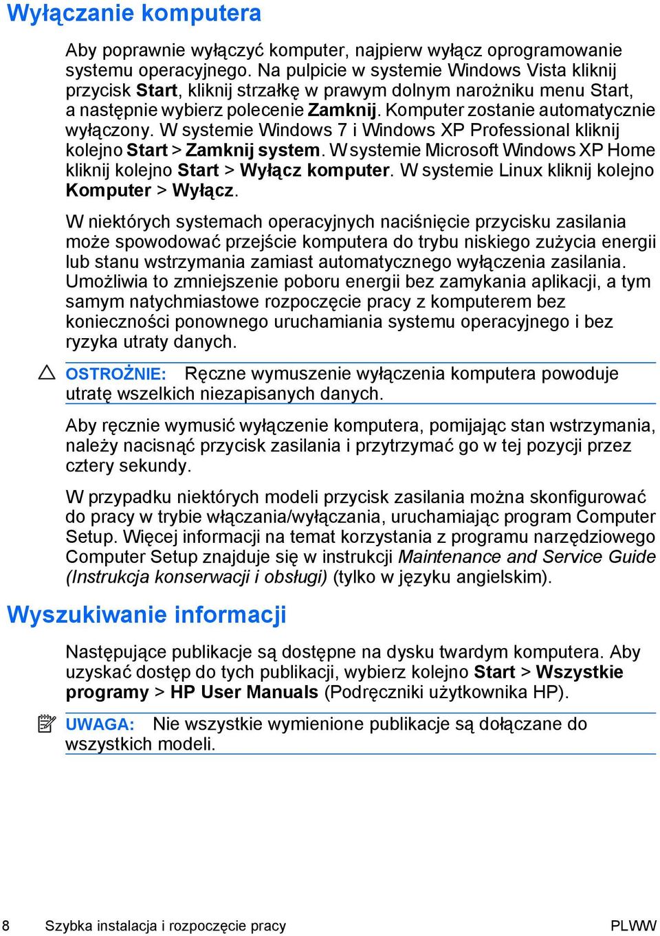 W systemie Windows 7 i Windows XP Professional kliknij kolejno Start > Zamknij system. W systemie Microsoft Windows XP Home kliknij kolejno Start > Wyłącz komputer.