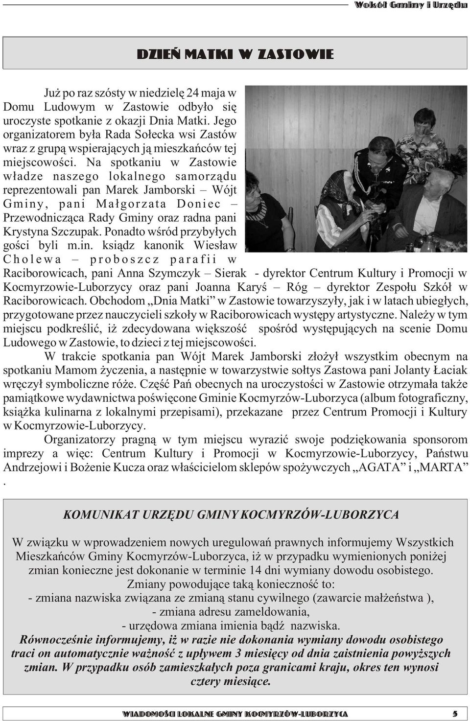 Na spotkaniu w Zastowie w³adze naszego lokalnego samorz¹du reprezentowali pan Marek Jamborski Wójt Gminy, pani Ma³gorzata Doniec Przewodnicz¹ca Rady Gminy oraz radna pani Krystyna Szczupak.