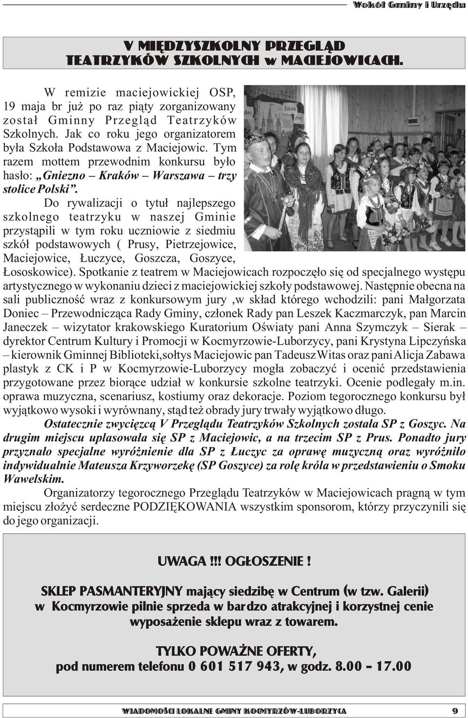 Do rywalizacji o tytu³ najlepszego szkolnego teatrzyku w naszej Gminie przyst¹pili w tym roku uczniowie z siedmiu szkó³ podstawowych ( Prusy, Pietrzejowice, Maciejowice, uczyce, Goszcza, Goszyce,