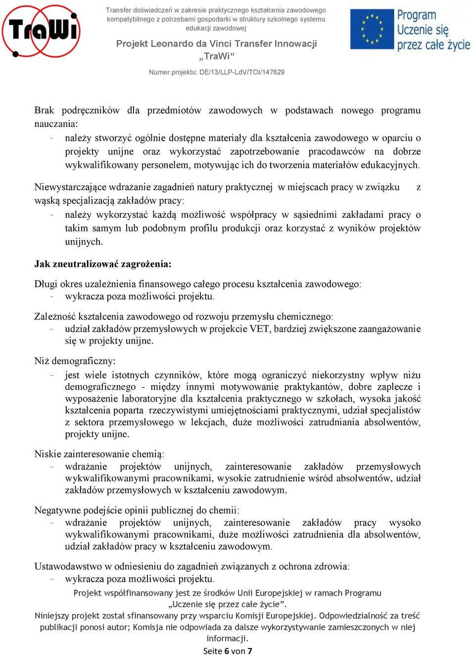 Niewystarczające wdrażanie zagadnień natury praktycznej w miejscach pracy w związku z wąską specjalizacją zakładów pracy: - należy wykorzystać każdą możliwość współpracy w sąsiednimi zakładami pracy