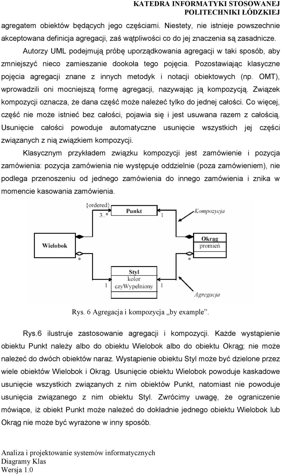 Pozostawiając klasyczne pojęcia agregacji znane z innych metodyk i notacji obiektowych (np. OMT), wprowadzili oni mocniejszą formę agregacji, nazywając ją kompozycją.