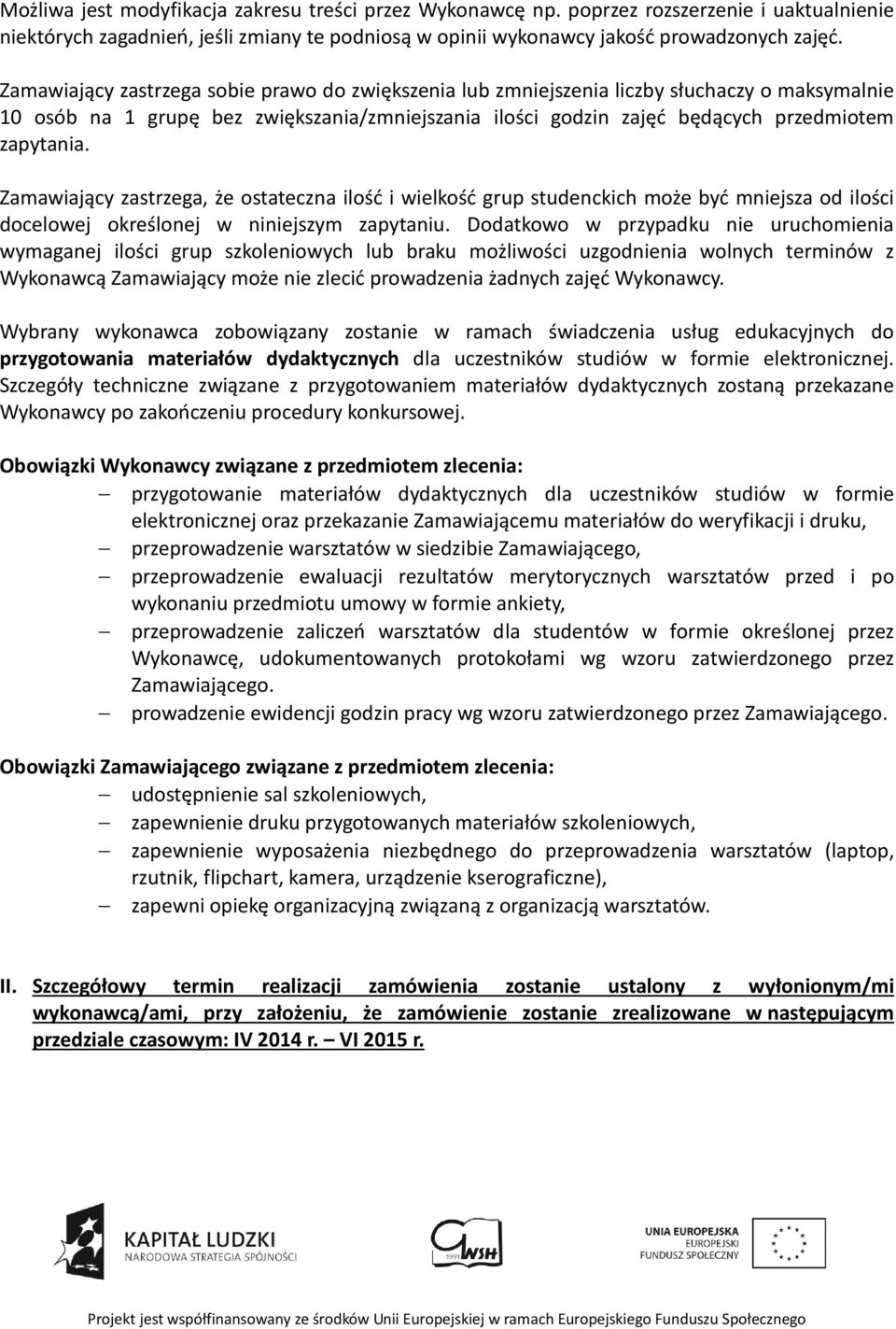 Zamawiający zastrzega, że ostateczna ilość i wielkość grup studenckich może być mniejsza od ilości docelowej określonej w niniejszym zapytaniu.