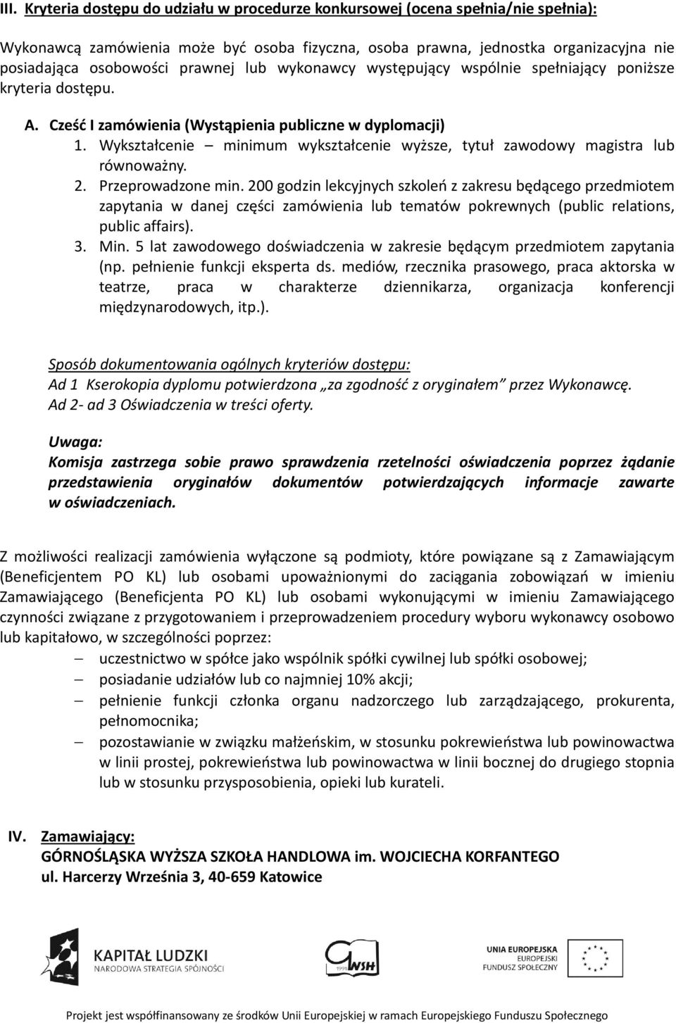 Wykształcenie minimum wykształcenie wyższe, tytuł zawodowy magistra lub równoważny. 2. Przeprowadzone min.