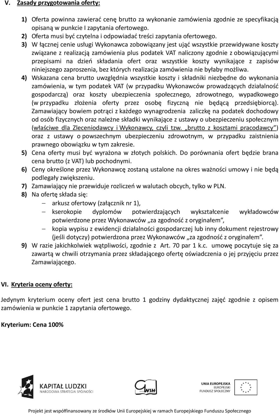 3) W łącznej cenie usługi Wykonawca zobowiązany jest ująć wszystkie przewidywane koszty związane z realizacją zamówienia plus podatek VAT naliczony zgodnie z obowiązującymi przepisami na dzień