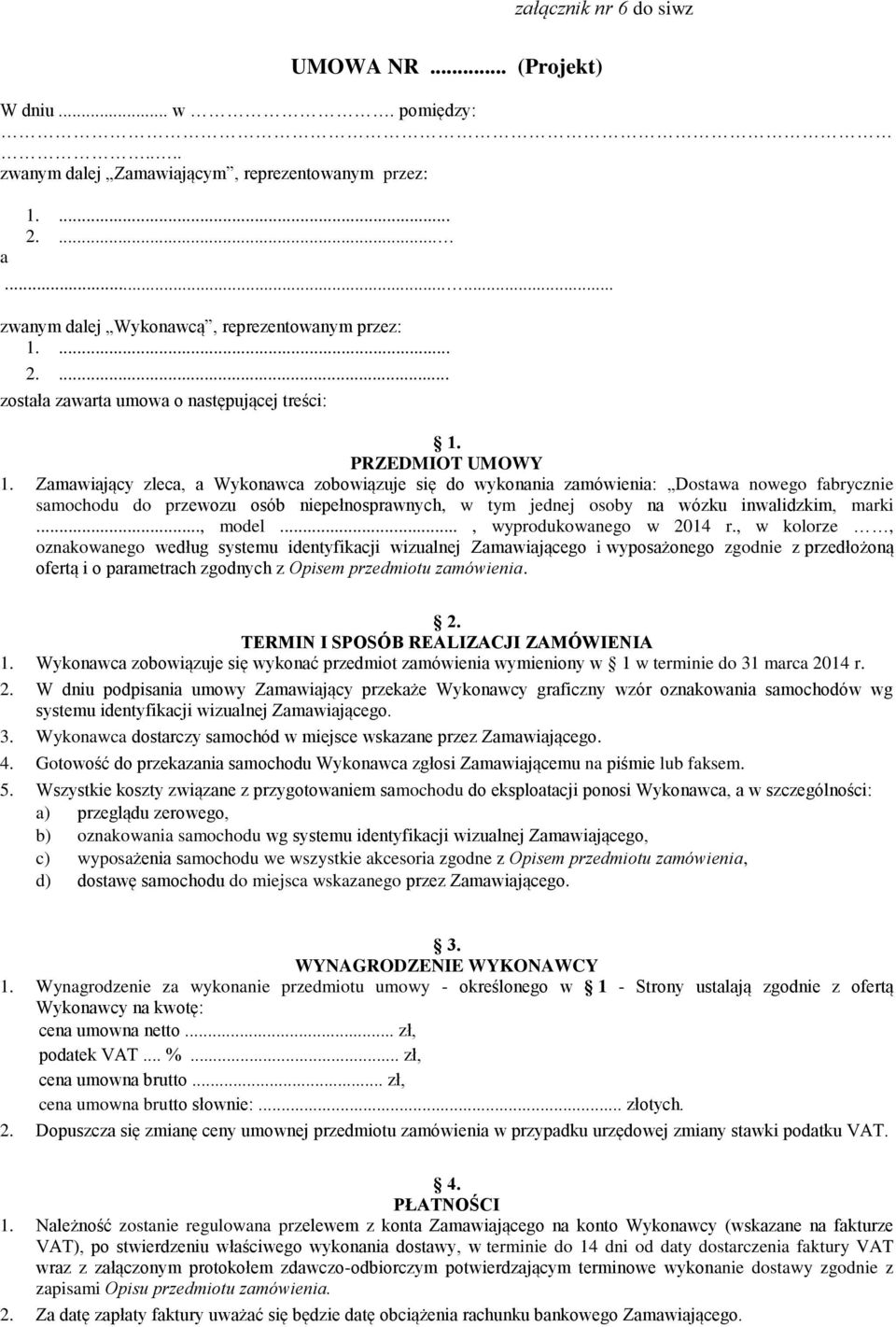 Zamawiający zleca, a Wykonawca zobowiązuje się do wykonania zamówienia: Dostawa nowego fabrycznie samochodu do przewozu osób niepełnosprawnych, w tym jednej osoby na wózku inwalidzkim, marki..., model.