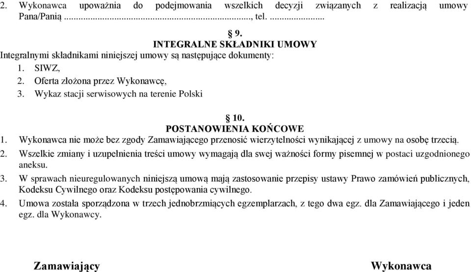 POSTANOWIENIA KOŃCOWE 1. Wykonawca nie może bez zgody Zamawiającego przenosić wierzytelności wynikającej z umowy na osobę trzecią. 2.