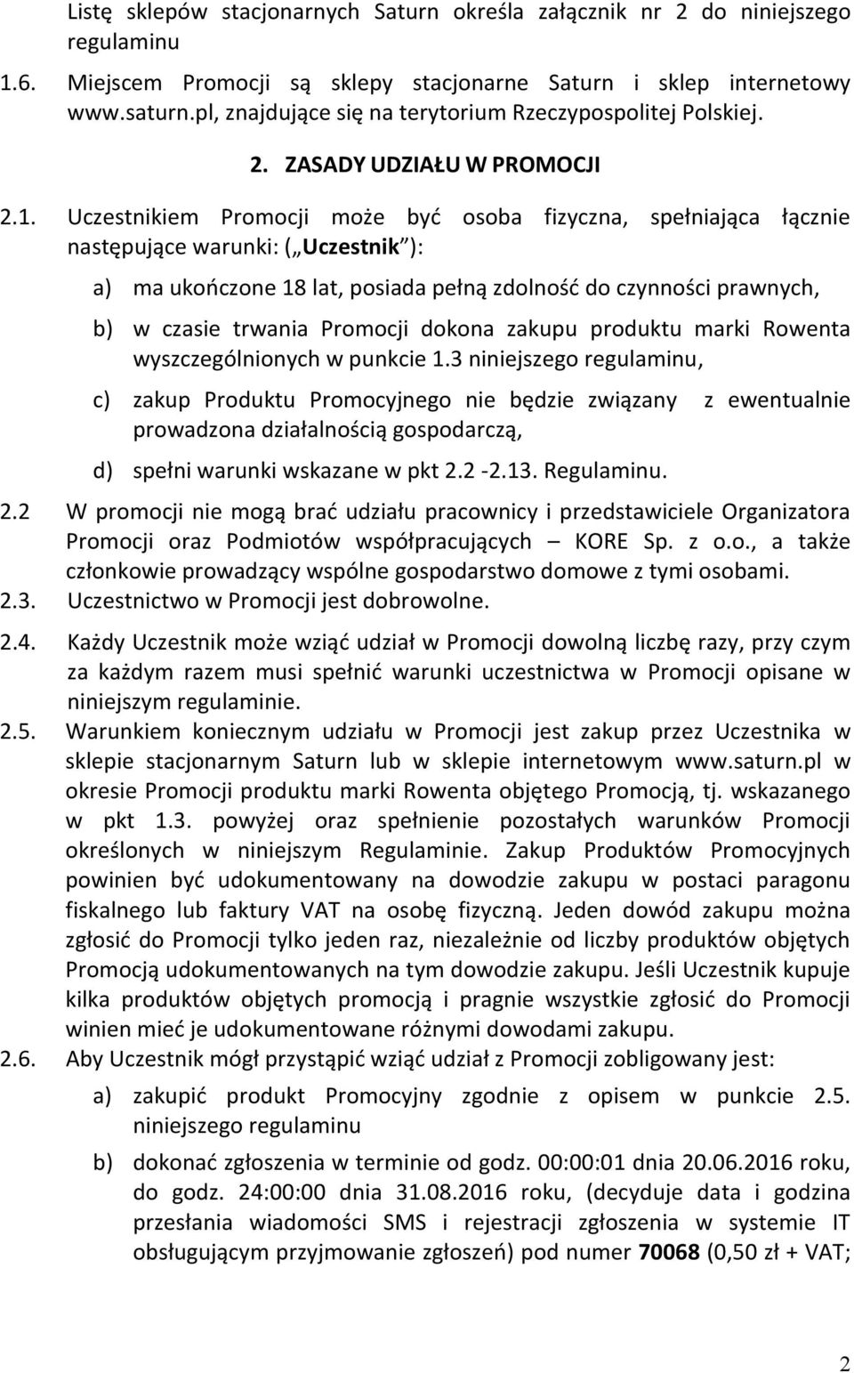 Uczestnikiem Promocji może być osoba fizyczna, spełniająca łącznie następujące warunki: ( Uczestnik ): a) ma ukończone 18 lat, posiada pełną zdolność do czynności prawnych, b) w czasie trwania