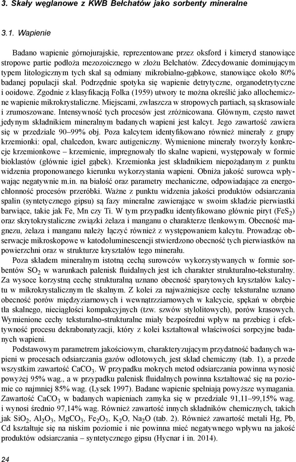 Zdecydowanie dominującym typem litologicznym tych skał są odmiany mikrobialno-gąbkowe, stanowiące około 80% badanej populacji skał.