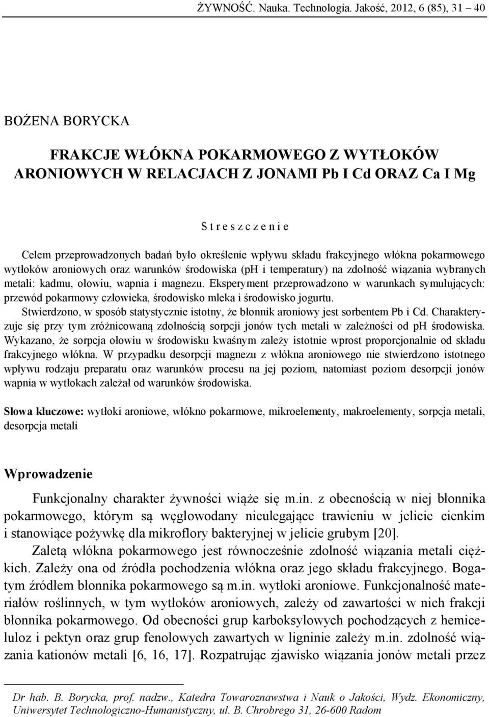 określenie wpływu składu frakcyjnego włókna pokarmowego wytłoków aroniowych oraz warunków środowiska (ph i temperatury) na zdolność wiązania wybranych metali: kadmu, ołowiu, wapnia i magnezu.