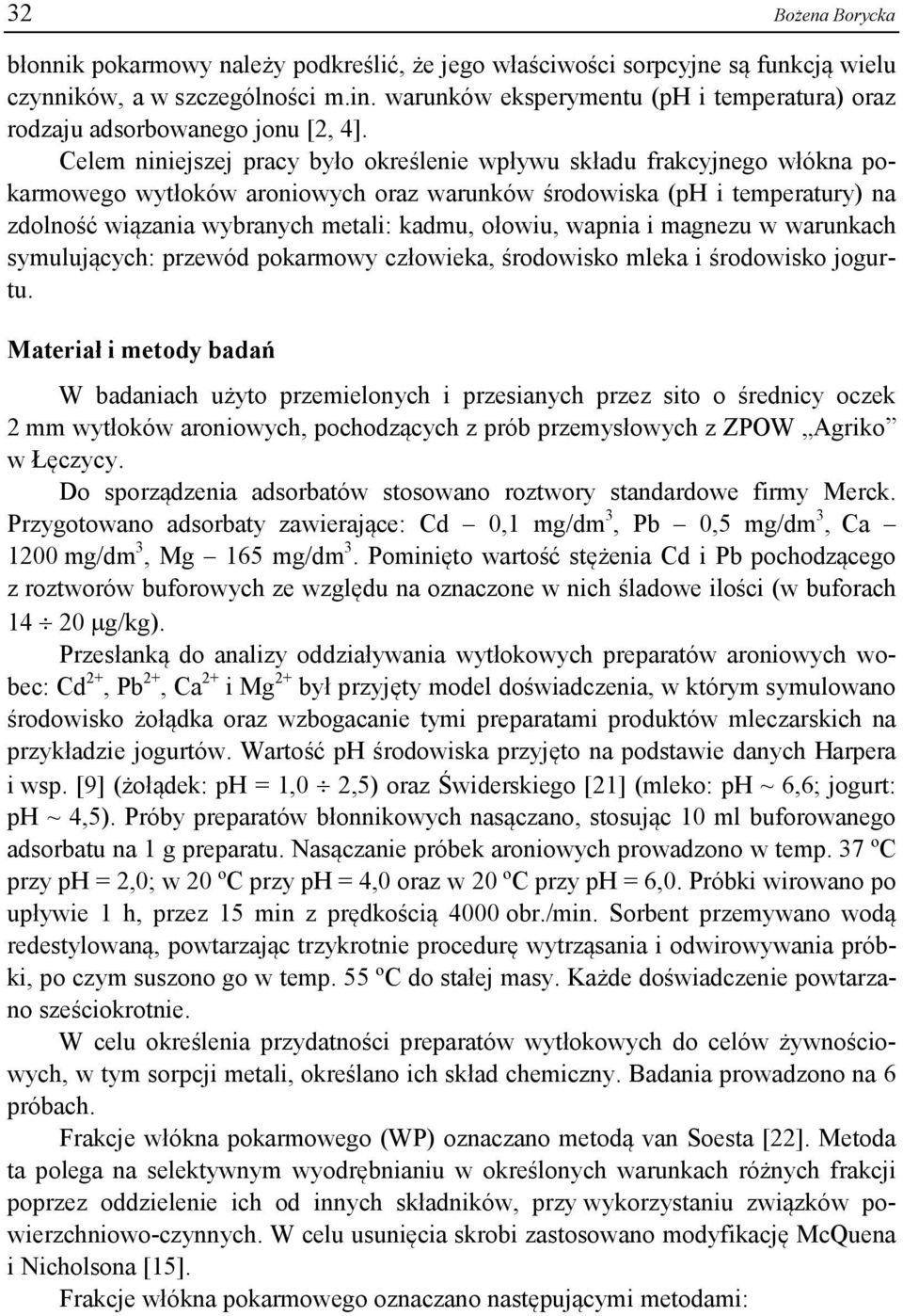 Celem niniejszej pracy było określenie wpływu składu frakcyjnego włókna pokarmowego wytłoków aroniowych oraz warunków środowiska (ph i temperatury) na zdolność wiązania wybranych metali: kadmu,