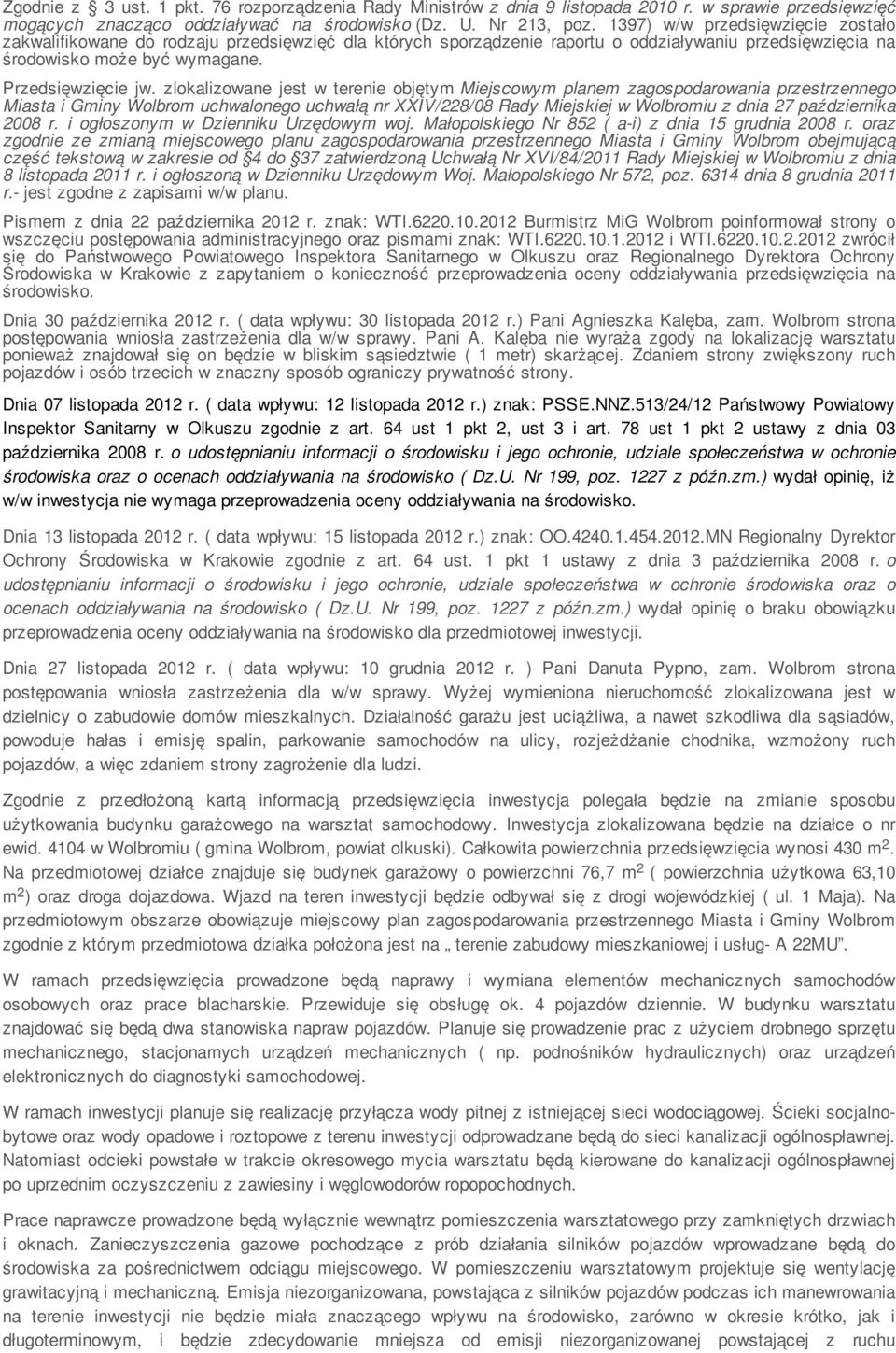 zlokalizowane jest w terenie objętym Miejscowym planem zagospodarowania przestrzennego Miasta i Gminy Wolbrom uchwalonego uchwałą nr XXIV/228/08 Rady Miejskiej w Wolbromiu z dnia 27 października 2008