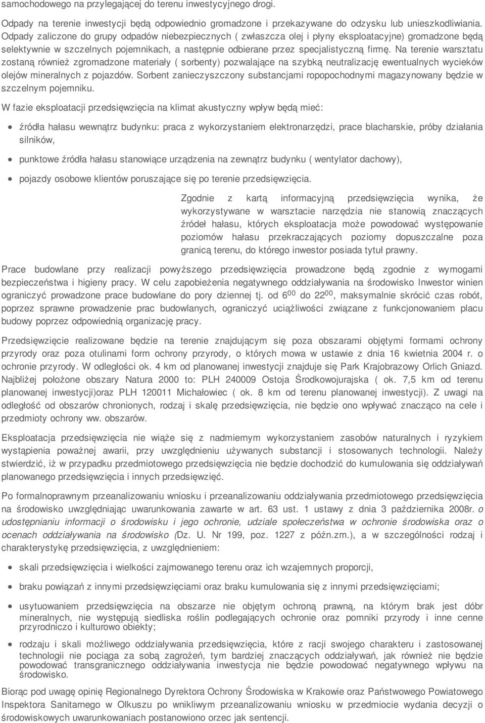 Na terenie warsztatu zostaną również zgromadzone materiały ( sorbenty) pozwalające na szybką neutralizację ewentualnych wycieków olejów mineralnych z pojazdów.