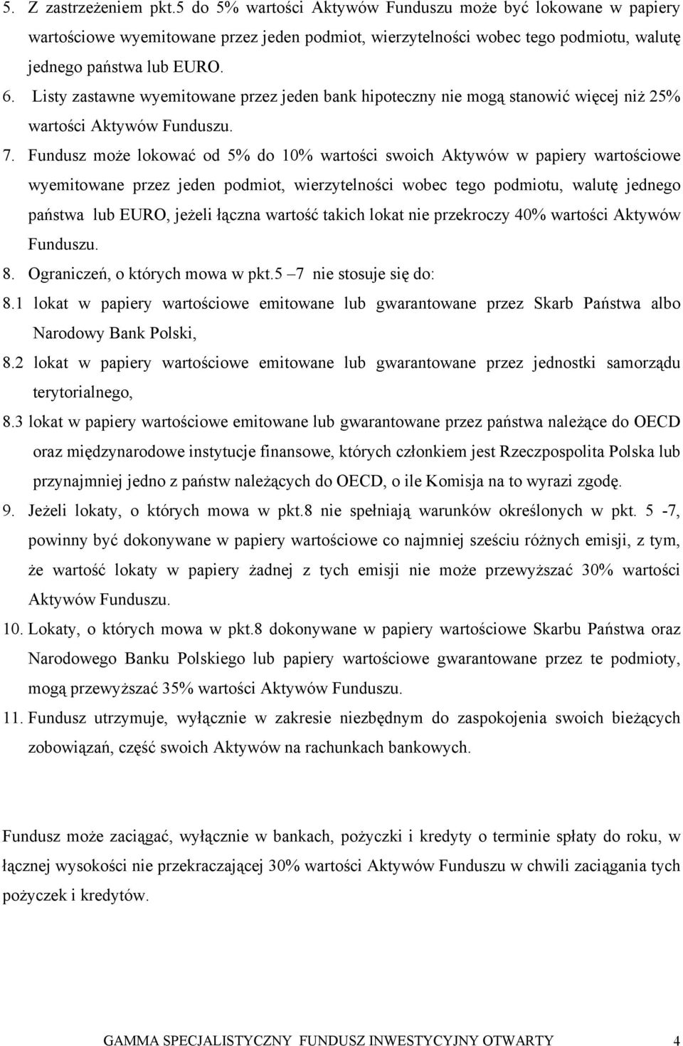 Fundusz może lokować od 5% do 10% wartości swoich Aktywów w papiery wartościowe wyemitowane przez jeden podmiot, wierzytelności wobec tego podmiotu, walutę jednego państwa lub EURO, jeżeli łączna