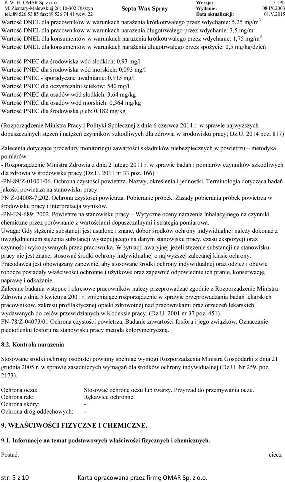 dla środowiska wód słodkich: 0,93 mg/l Wartość PNEC dla środowiska wód morskich: 0,093 mg/l Wartość PNEC - sporadyczne uwalnianie: 0,915 mg/l Wartość PNEC dla oczyszczalni ścieków: 540 mg/l Wartość