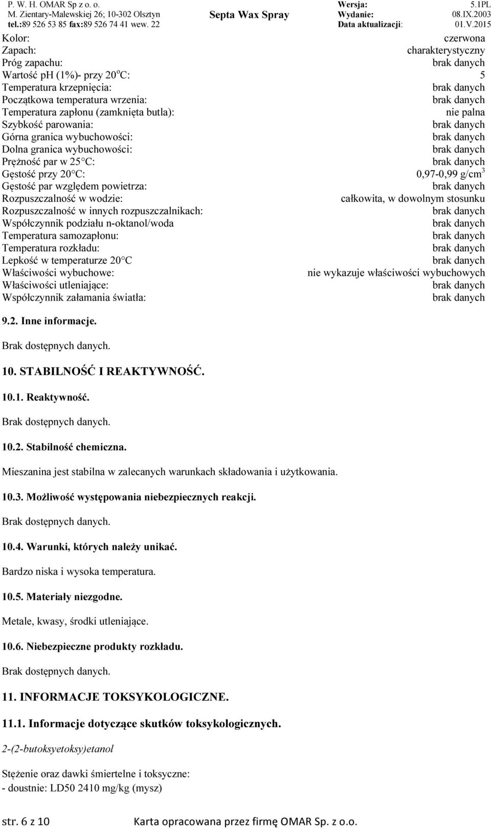 całkowita, w dowolnym stosunku Rozpuszczalność w innych rozpuszczalnikach: Współczynnik podziału n-oktanol/woda Temperatura samozapłonu: Temperatura rozkładu: Lepkość w temperaturze 20 C Właściwości